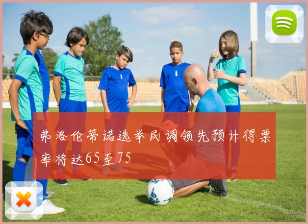 弗洛伦蒂诺选举民调领先预计得票率将达65至75